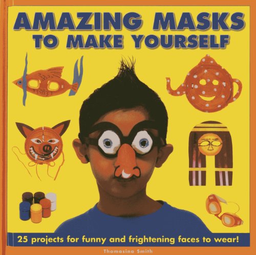 9781843229131: Amazing Masks to Make Yourself: 25 Projects for Funny and Frightening Faces to Wear!
