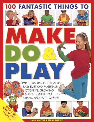 Imagen de archivo de 100 Fantastic Things to Make, Do & Play: Simple, Fun Projects That Use Easy Everyday Materials: Cooking, Growing, Science, Music, Painting, Crafts and Party Games! a la venta por WorldofBooks