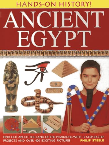 Hands-On History! Ancient Egypt: Find out about the land of the pharaohs, with 15 step-by-step projects and over 400 exciting pictures (9781843229636) by Steele, Philip