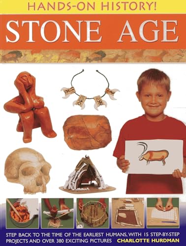 Hands-On History! Stone Age: Step back to the time of the earliest humans, with 15 step-by-step projects and 380 exciting pictures (9781843229742) by Hurdman, Charlotte