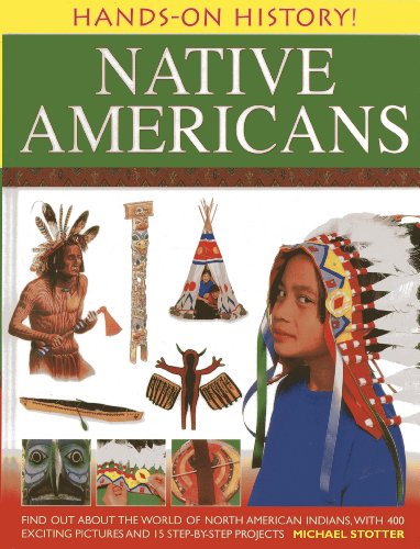 Stock image for Hands-On History! Native Americans: Find out about the world of North American Indians, with 400 exciting pictures and 15 step-by-step projects for sale by Reliant Bookstore