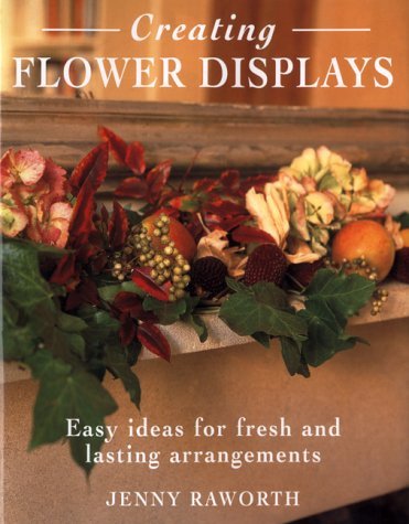 Beispielbild fr Creating Flower Displays : Easy Ideas for Fresh and Lasting Arrangements zum Verkauf von Better World Books