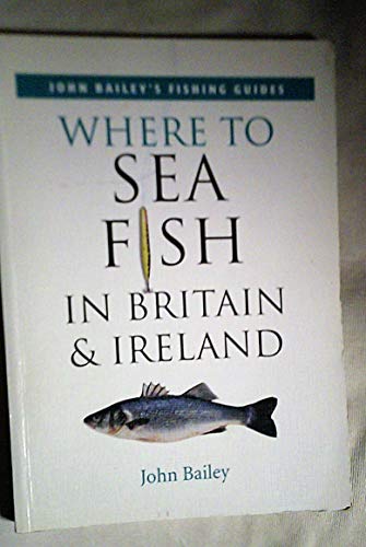 Beispielbild fr Where to Sea Fish in Britain and Ireland (John Bailey's fishing guides) zum Verkauf von AwesomeBooks