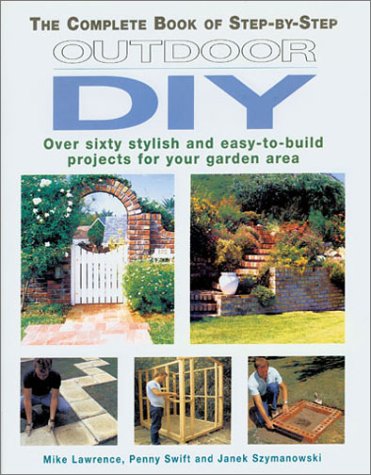 Imagen de archivo de The Complete Book of Step-By-Step Outdoor DIY: Over Sixty Stylish and Easy-To-Build Projects for Your Garden Area a la venta por ThriftBooks-Dallas