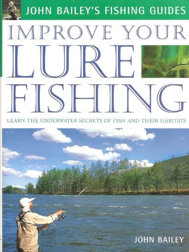 9781843303534: Improve Your Lure Fishing: Learn the Underwater Secrets of Fish Behaviour and Habitats (John Bailey's Fishing Guides)