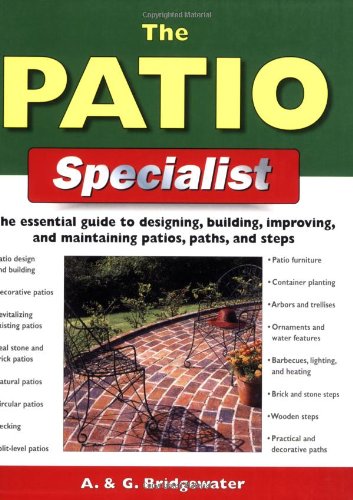 Imagen de archivo de The Patio Specialist : The Essential Guide to Designing, Building, Improving, and Maintaining Patios, Paths, and Steps a la venta por Better World Books