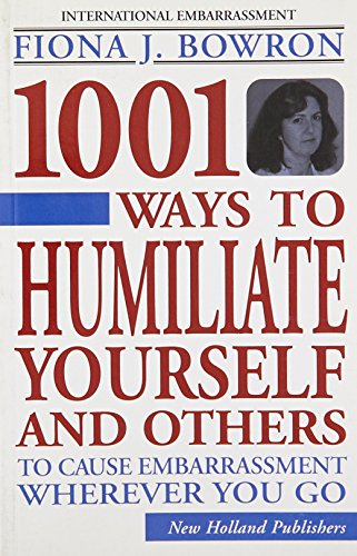 Stock image for 1001 Ways to Humiliate Yourself and Others: To Cause Embarrassment Wherever You Go for sale by Black and Read Books, Music & Games