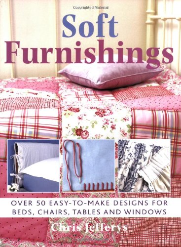 Stock image for Soft Furnishings: Over 50 Easy-to-make Designs for Beds, Chairs, Tables and Windows for sale by WorldofBooks