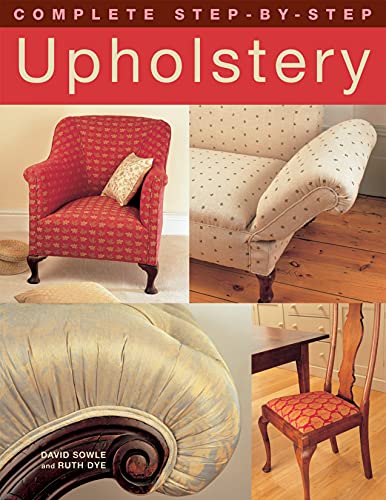 9781843309291: Complete Step-by-Step Upholstery (IMM Lifestyle Books) 15 Projects from Seats to a Chesterfield Sofa; Techniques including Stripping Furniture, Webbing, Tying Springs, Stuffing, & Making Cutting Plans