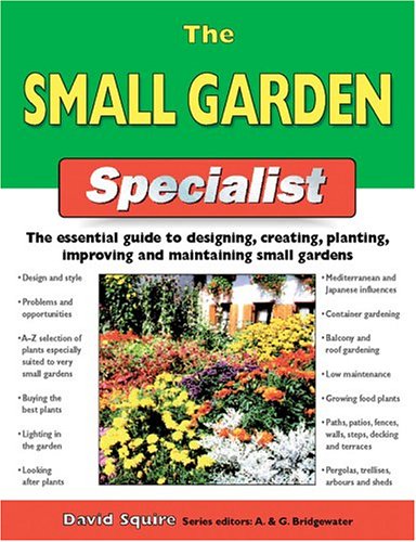 Stock image for The Small Garden Specialist: The Essential Guide to Designing, Creating, Planting, Improving, and Maintaining Small Gardens for sale by ThriftBooks-Atlanta