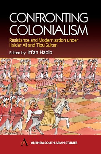 Beispielbild fr Confronting Colonialism: Resistance and Modernization Under Haidar Ali and Tipu Sultan (Anthem South Asian Studies) zum Verkauf von Books From California