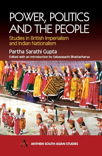 Beispielbild fr Power, Politics and the People: Studies in British Imperialism and Indian Nationalism (Anthem South Asian Studies) zum Verkauf von Books From California