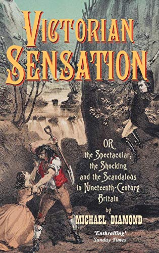 Beispielbild fr Victorian Sensation: Or, the Spectacular, the Shocking, and the Scandalous in Nineteenth-Century Britain zum Verkauf von Walther's Books