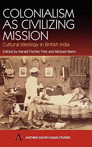 Imagen de archivo de Colonialism as Civilizing Mission Cultural Ideology in British India Anthem South Asian Studies a la venta por PBShop.store US