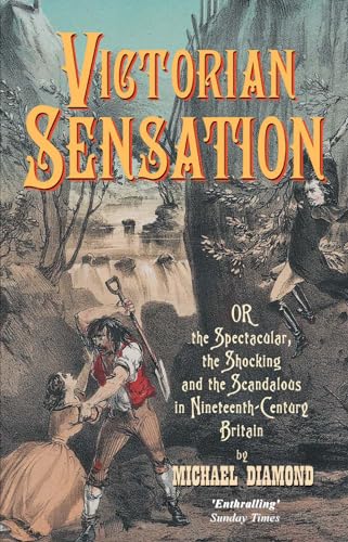 Stock image for Victorian Sensation : Or the Spectacular, the Shocking and the Scandalous in Nineteenth-Century Britain for sale by Better World Books