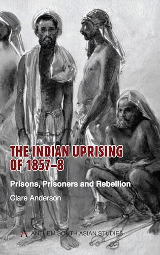 The Indian Uprising of 1857-8 Prisons, Prisoners and Rebellion