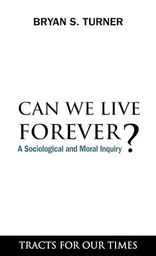 Can We Live Forever?: A Sociological and Moral Inquiry (Tracts for Our Times) (9781843317807) by Turner, Bryan S.