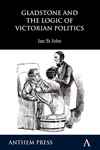 9781843318729: Gladstone and the Logic of Victorian Politics (Anthem Perspectives in History)