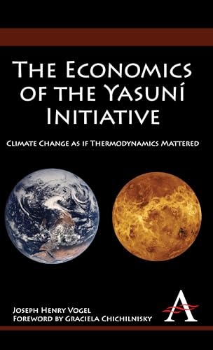 9781843318781: The Economics of the Yasun Initiative: Climate Change as if Thermodynamics Mattered (Anthem Environmental Studies)