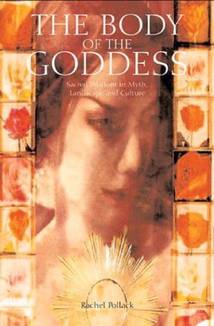 The Body of the Goddess: Sacred Wisdom in Myth, Landscape and Culture (9781843331261) by Pollack, Rachel