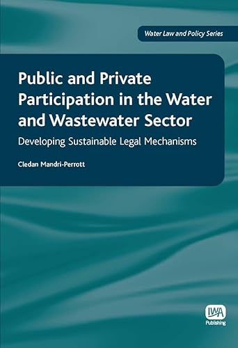 Imagen de archivo de Public and Private Participation in the Water and Wastewater Sector: Developing Sustainable Legal Mechanisms (Water Law and Policy) a la venta por medimops