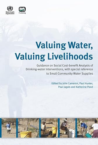 Imagen de archivo de Valuing Water, Valuing Livelihoods: Guidance on Social Cost-benefit Analysis of Drinking-water Interventions, With Special Reference to Small Community Water Supplies a la venta por Phatpocket Limited