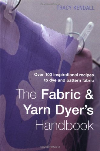 Stock image for The Fabric & Yarn Dyer's Handbook: Over 100 Inspirational Recipes to Dye and Pattern Fabric for sale by Wonder Book