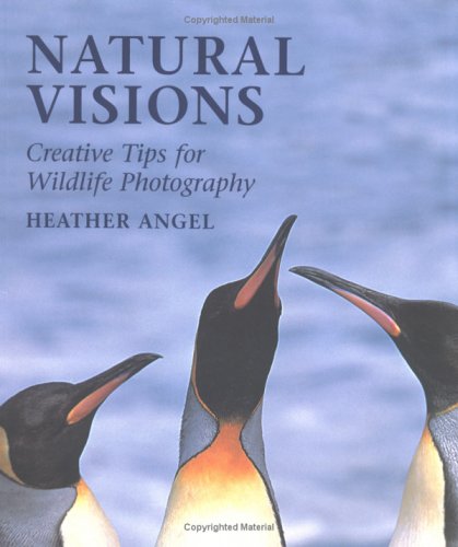 Natural Visions: Creative Tips for Wildlife Photography (9781843401407) by Heather-Angel