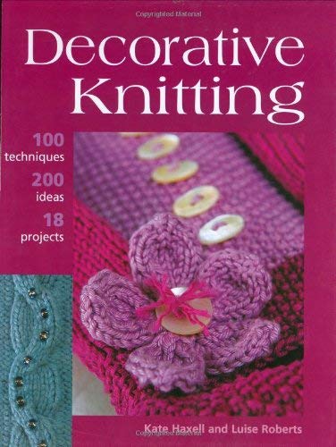 Decorative Knitting: 100 Practical Techniques, 125 Inspirational Ideas and 18 Creative Projects (9781843402527) by Luise Roberts