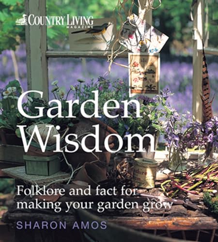 Imagen de archivo de Country Living: Garden Wisdom: Folklore and Fact for Making Your Garden Grow a la venta por AwesomeBooks