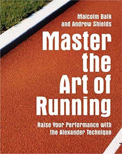 Stock image for Master the Art of Running : Raise Your Performance with the Alexander Technique for sale by Better World Books: West