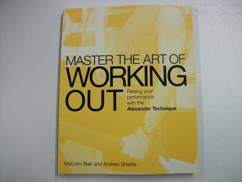 Beispielbild fr Master the Art of Working Out : Raising Your Performance with the Alexander Technique zum Verkauf von Better World Books