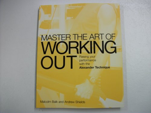 Stock image for Master the Art of Working Out : Raising Your Performance with the Alexander Technique for sale by Better World Books