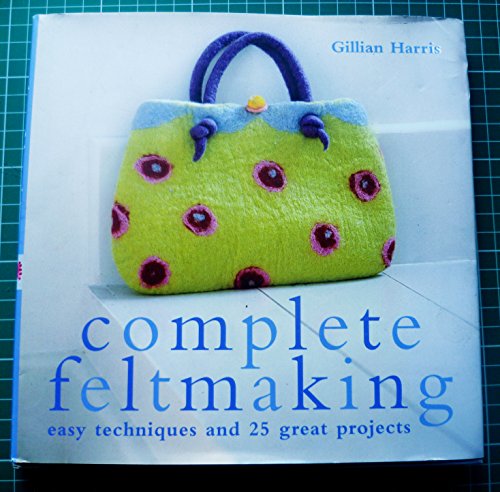 9781843403692: Complete Feltmaking: Easy techniques and 25 great projects (The Complete Craft Series)