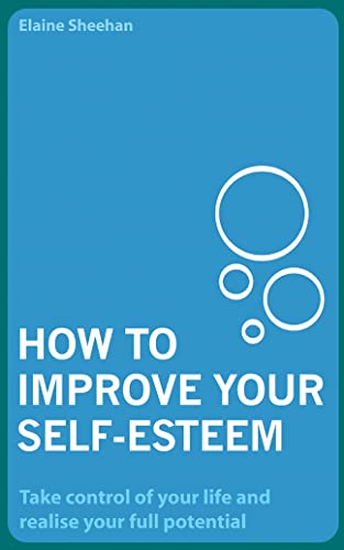 How to Improve Your Self-Esteem: Take Control of Your Life and Realise Your Full Potential (9781843404101) by Sheehan, Elaine