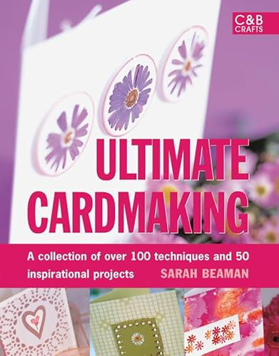 Imagen de archivo de Ultimate Cardmaking: A Collection of over 100 Techniques and 50 Inspirational Projects a la venta por Front Cover Books