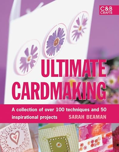 Stock image for Ultimate Cardmaking: A Collection of over 100 Techniques and 50 Inspirational Projects for sale by Front Cover Books