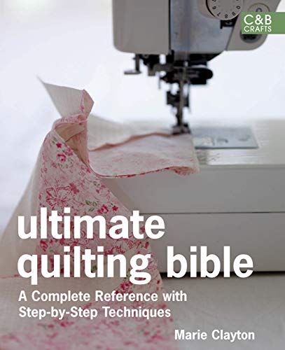 Imagen de archivo de Ultimate Quilting Bible: A Complete Reference with Step-by-Step Techniques (CB Crafts Bible Series) a la venta por Front Cover Books