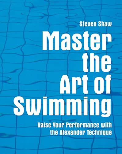 Stock image for Master the Art of Swimming : Raising Your Performance with the Alexander Technique for sale by Better World Books