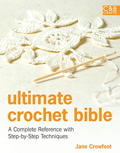 Ultimate Crochet Bible: A Complete Reference with Step-by-Step Techniques (C&B Crafts Bible Series)