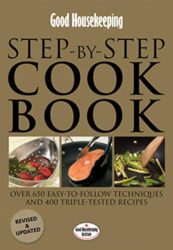 Stock image for Good Housekeeping Step-By-Step Cookbook : Over 650 Easy-To-Follow Techniques and 400 Triple-Tested Recipes for sale by Better World Books Ltd