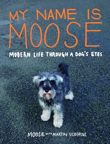 Beispielbild fr My Name Is Moose: Modern Life Through a Dog's Eyes zum Verkauf von SecondSale