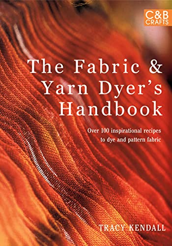 Stock image for The Fabric & Yarn Dyer's Handbook: over 100 Inspirational Recipes to Dye and Pattern Fabric for sale by Daedalus Books