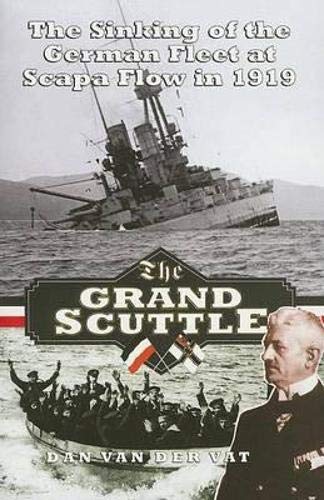 Stock image for The Grand Scuttle: The Sinking of the German Fleet at Scapa Flow in 1919 for sale by WorldofBooks