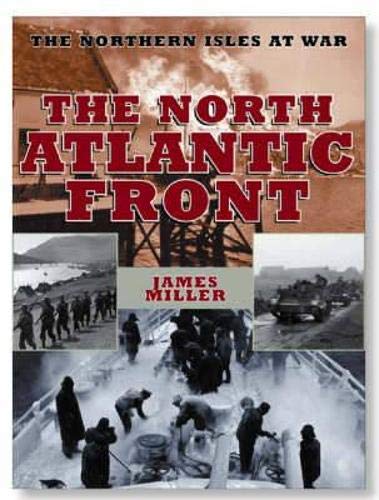 The North Atlantic Front: The Northern Isles at War (9781843410119) by Miller, James