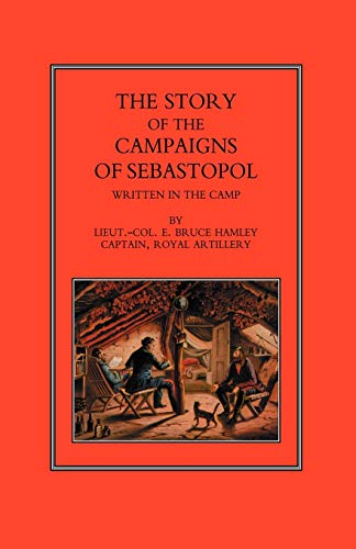 STORY OF THE CAMPAIGN OF SEBASTOPOL: Written in the Camp - Lieut.-Col. E. Bruce Hamley Captain Royyal Artillery