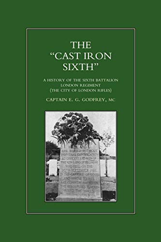 Stock image for CAST-IRON SIXTH. A History of the Sixth Battalion - London Regiment (The City of London Rifles) (History of the 6th Battalion - London Regiment) for sale by Lucky's Textbooks