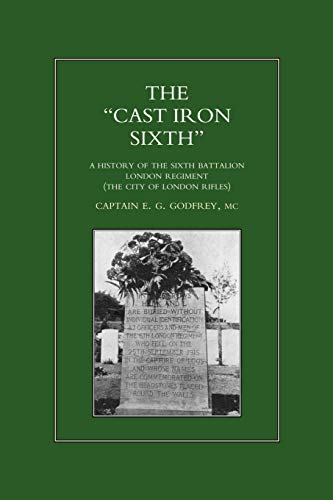 9781843421702: CAST-IRON SIXTH. A History of the Sixth Battalion - London Regiment (The City of London Rifles): A History of the Sixth Battalion, London Regiment ... of the 6th Battalion - London Regiment)