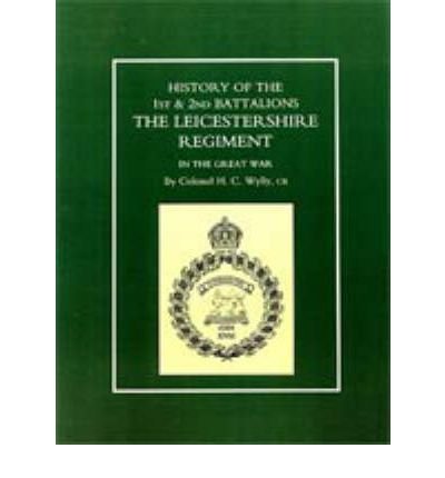 History of the 1st & 2nd Battalions - The Leicestershire Regiment in the Great War (9781843422013) by Wylly, Colonel H.C.