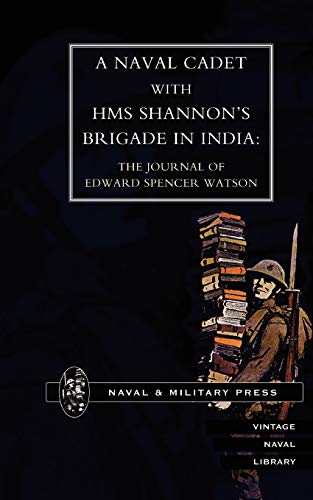 Stock image for NAVAL CADET WITH HMS SHANNON OS BRIGADE IN INDIA The Journal of Edward Spencer Watson for sale by PBShop.store US